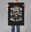 So You Can Ball A Lot 18x24