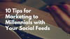 10 Tips for Marketing to Millennials with Your Social Feeds