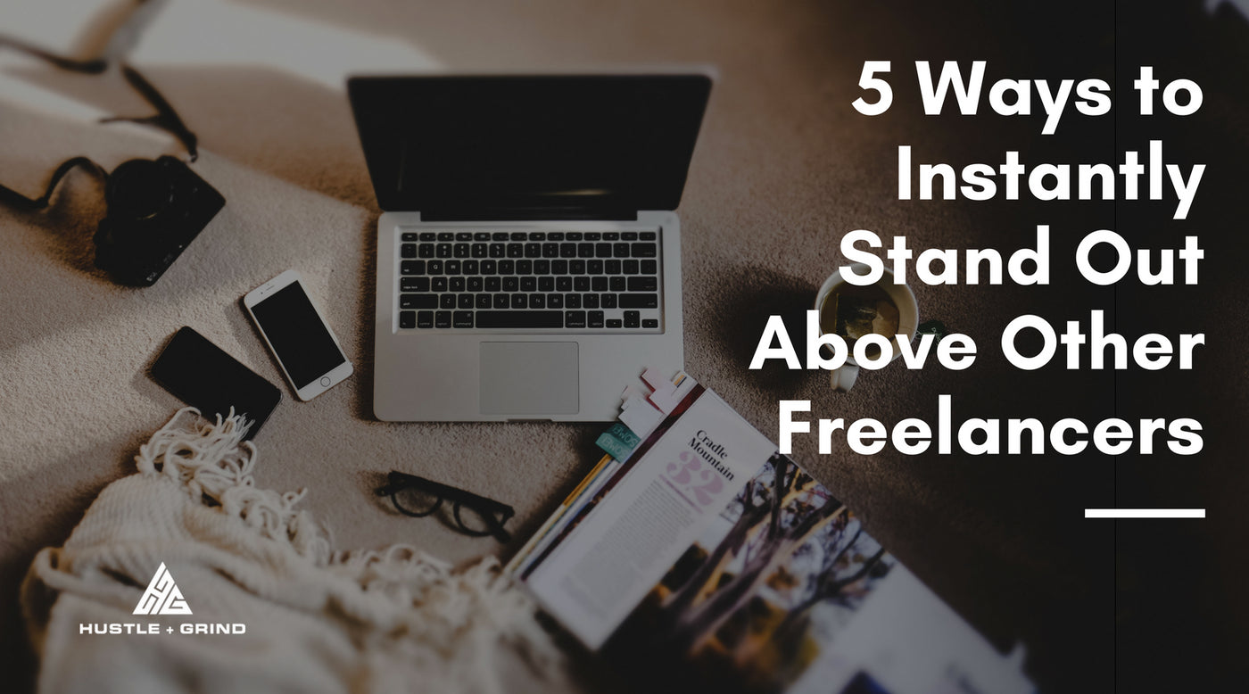 5 Ways to Instantly Stand Out Above Other Freelancers
