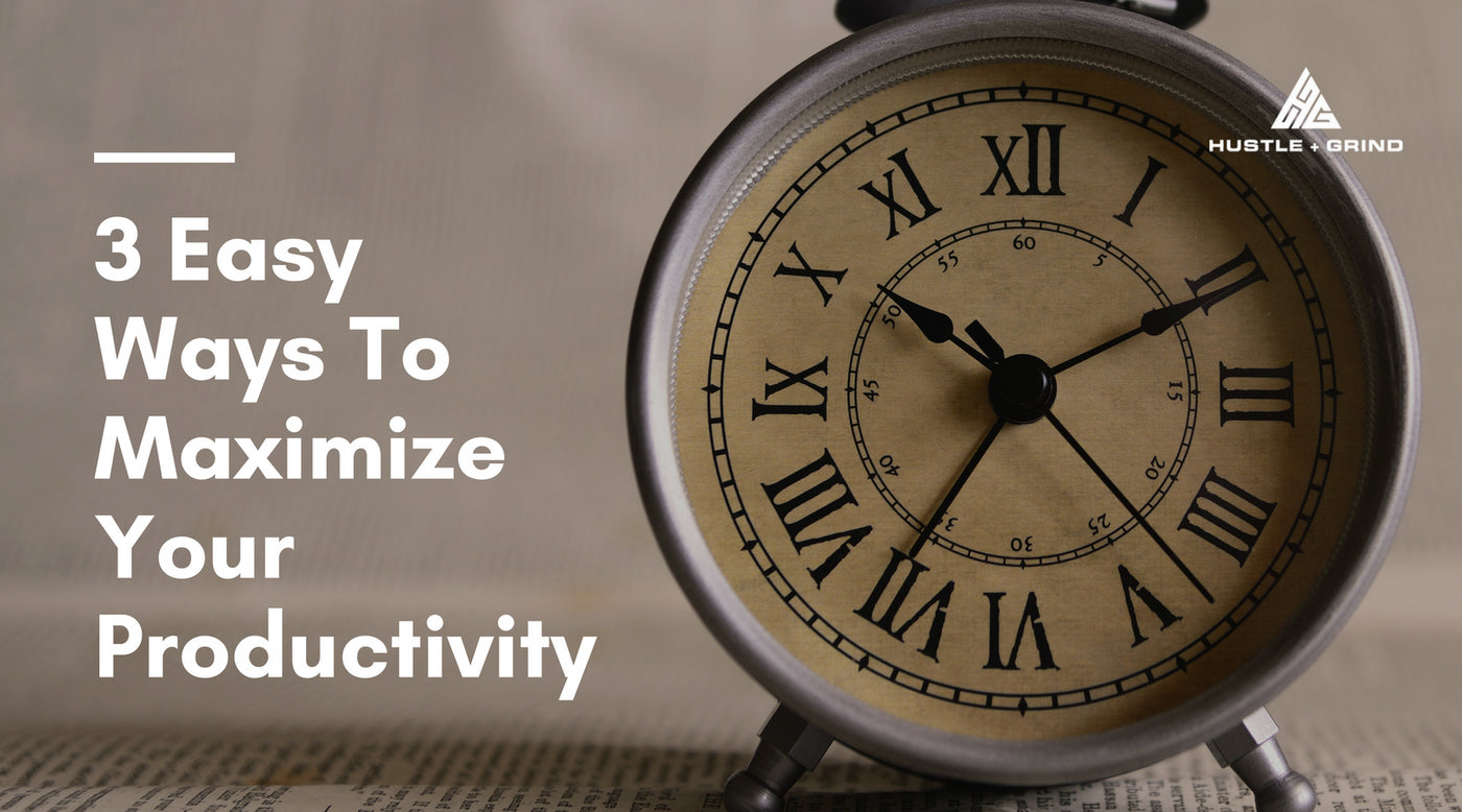 3 Easy Ways To Maximize Your Productivity