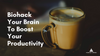 Biohack Your Brain To Boost Your Productivity