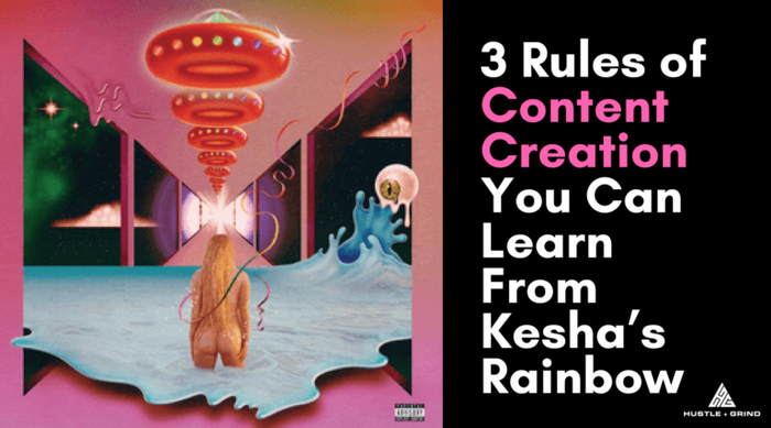3 Rules of Content Creation You Can Learn From Kesha’s Rainbow